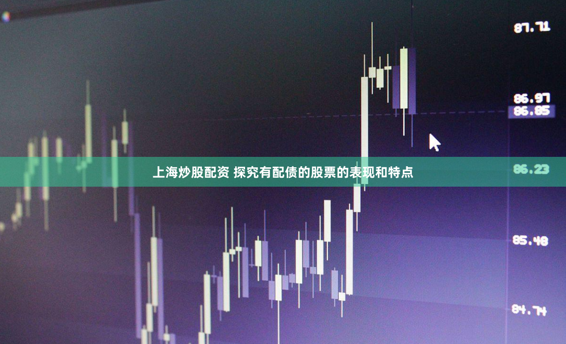 上海炒股配资 探究有配债的股票的表现和特点