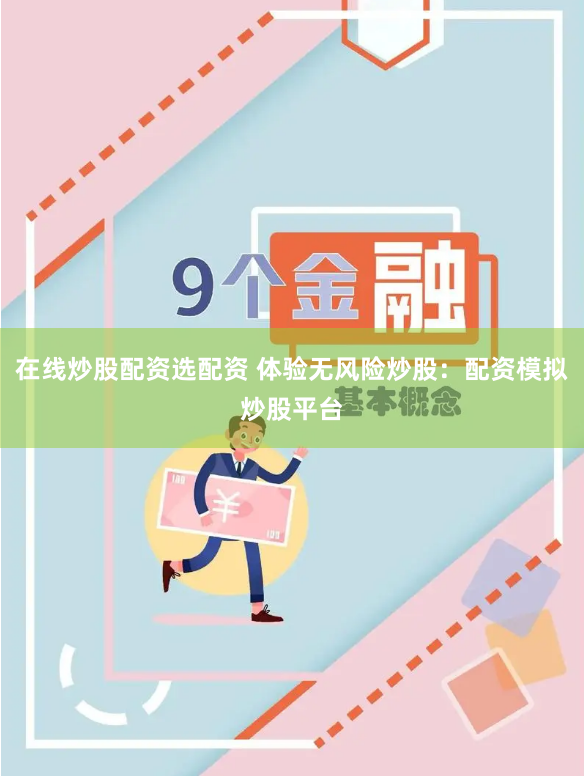 在线炒股配资选配资 体验无风险炒股：配资模拟炒股平台