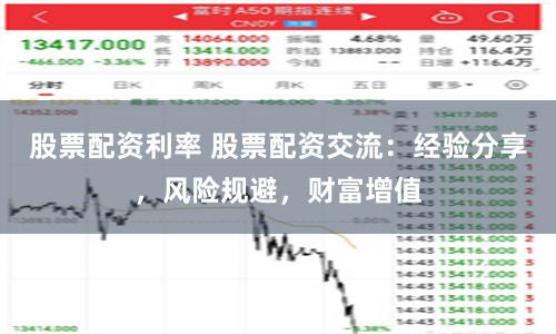 股票配资利率 股票配资交流:经验分享,风险规避,财富增值