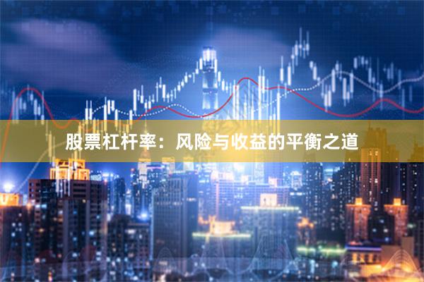 股票杠杆率：风险与收益的平衡之道