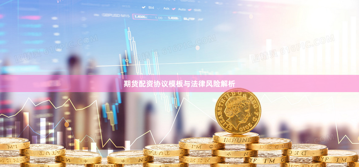 期货配资协议模板与法律风险解析