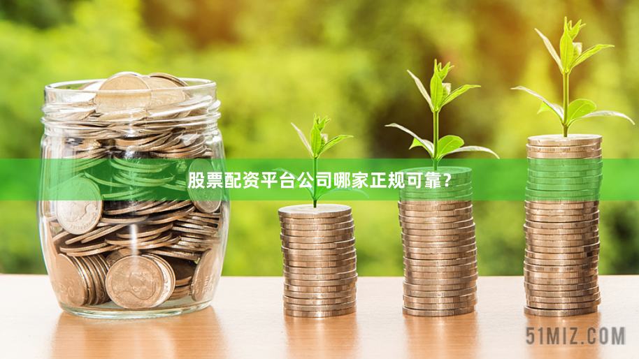股票配资平台公司哪家正规可靠？