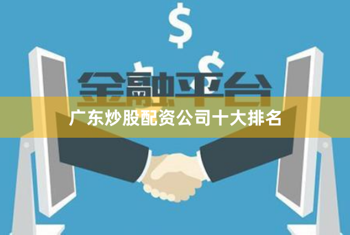 广东炒股配资公司十大排名