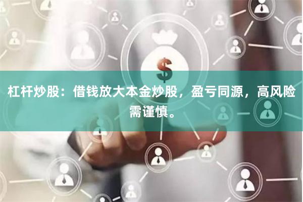 杠杆炒股：借钱放大本金炒股，盈亏同源，高风险需谨慎。