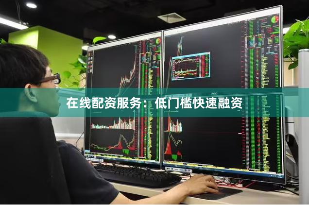 在线配资服务：低门槛快速融资
